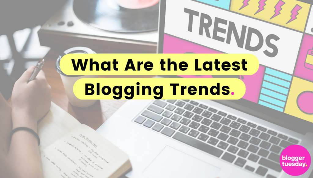 What Are The Latest Blogging Trends Blogger Tuesday