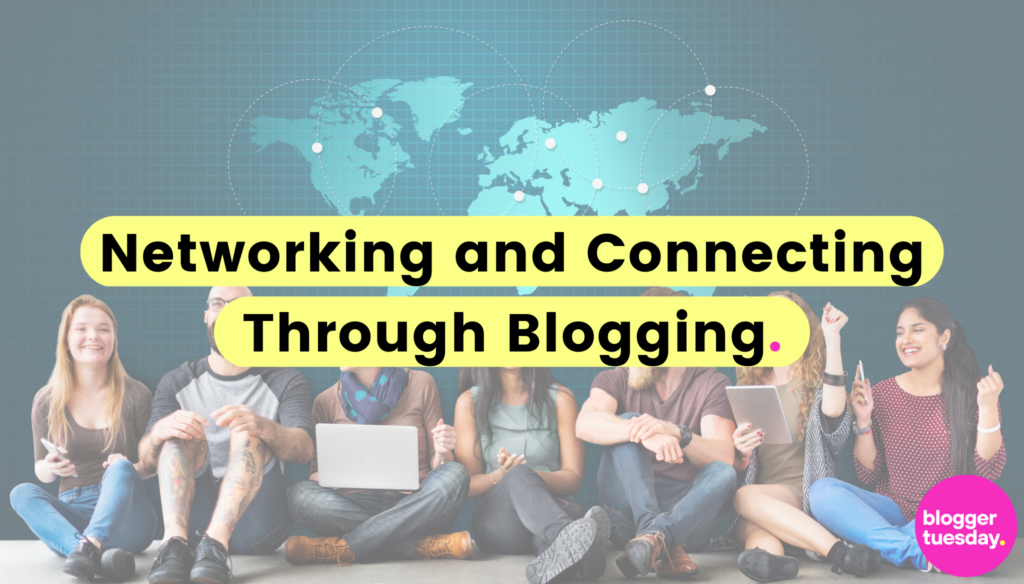 Networking And Connecting Through Blogging Blogger Tuesday