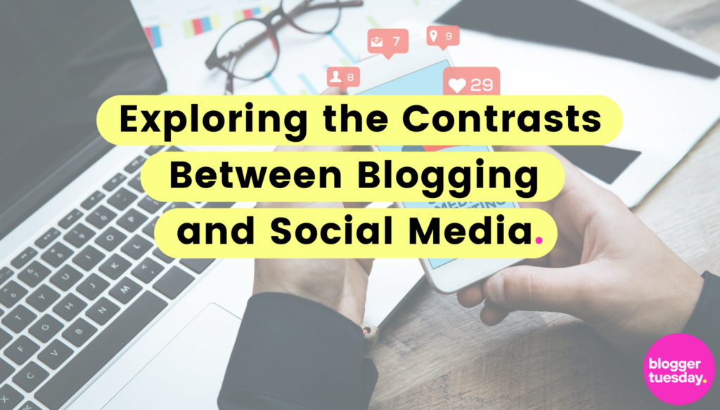 Exploring the Contrasts Between Blogging and Social Media Blogger Tuesday