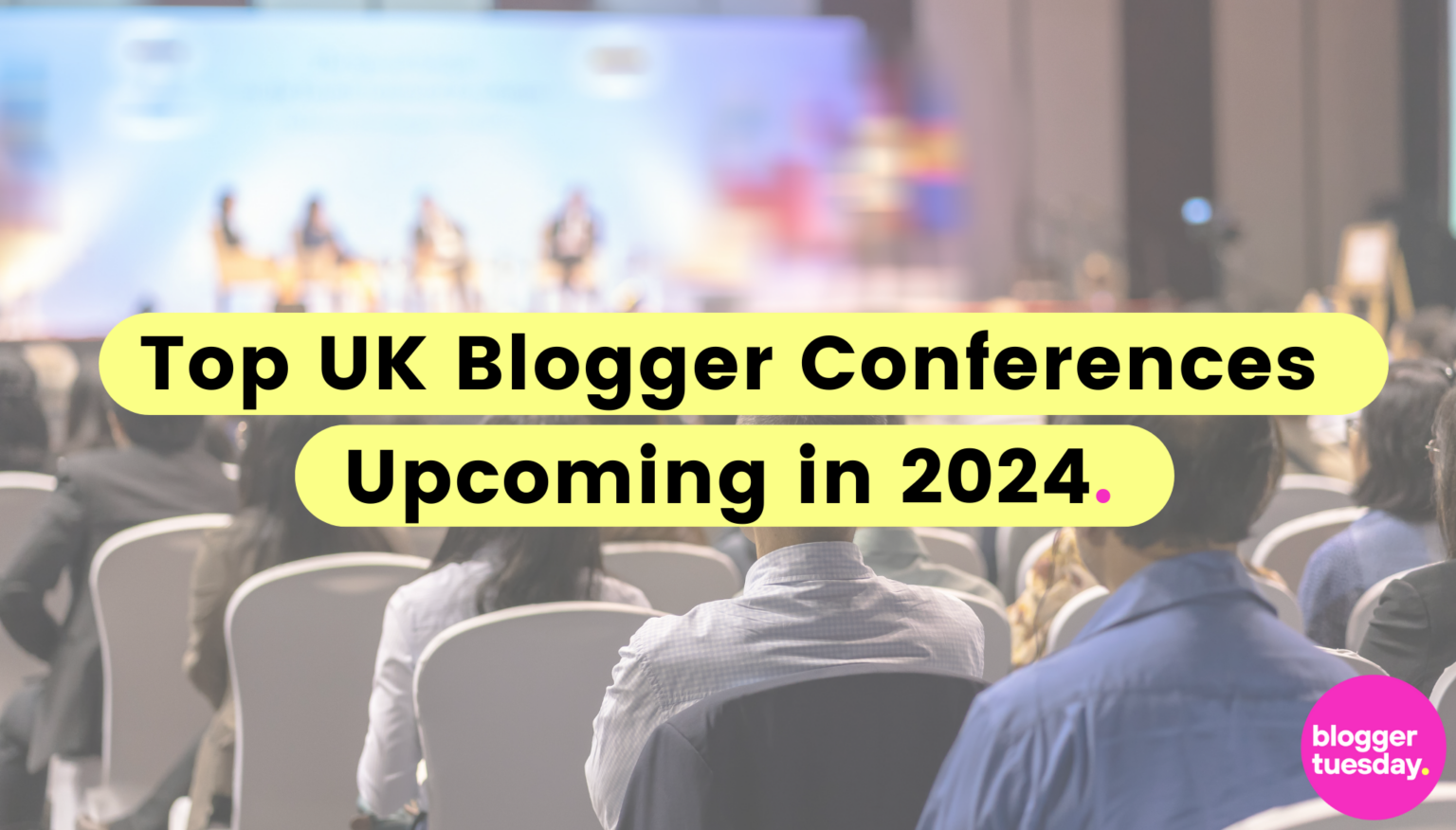 Top UK Blogger Conferences in 2024 Blogger Tuesday