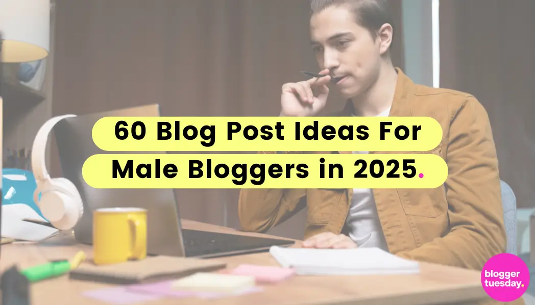 Blog Post Ideas For Male Bloggers in 2025