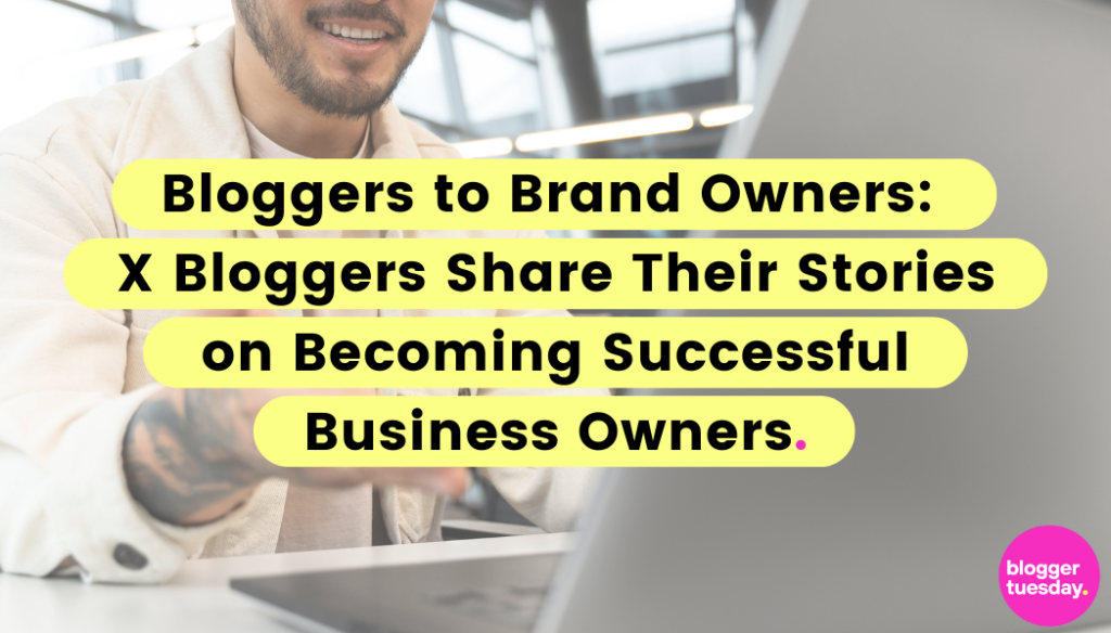 Bloggers To Brand Owners: 10 Bloggers Share Their Stories On Becoming ...