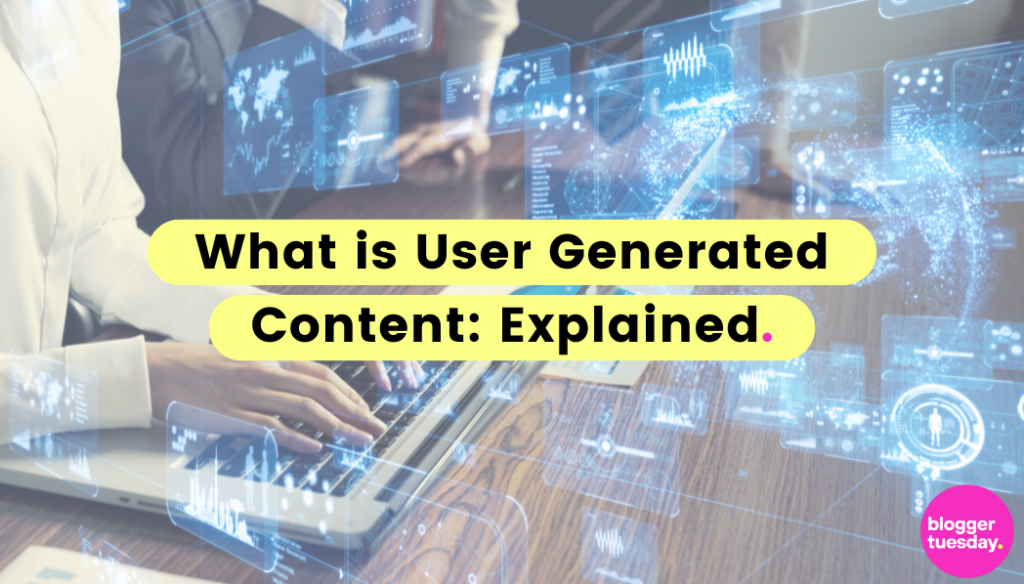 What Is User Generated Content? The Game-Changer You Need - Blogger Tuesday